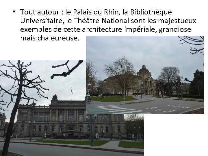  • Tout autour : le Palais du Rhin, la Bibliothèque Universitaire, le Théâtre