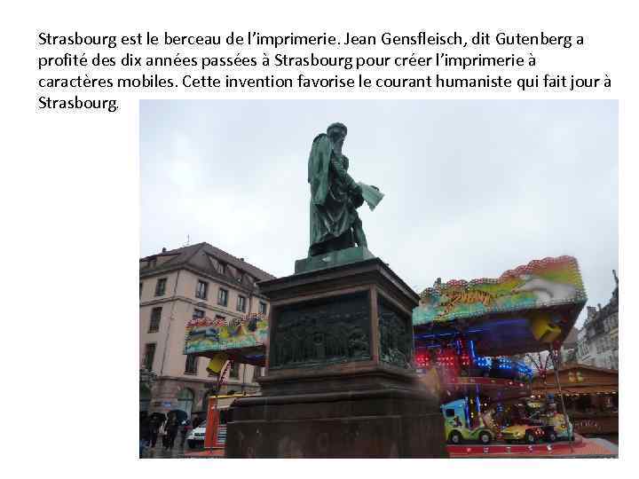 Strasbourg est le berceau de l’imprimerie. Jean Gensfleisch, dit Gutenberg a profité des dix