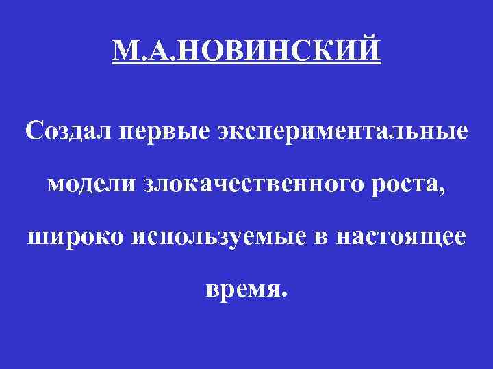 М. А. НОВИНСКИЙ Создал первые экспериментальные модели злокачественного роста, широко используемые в настоящее время.