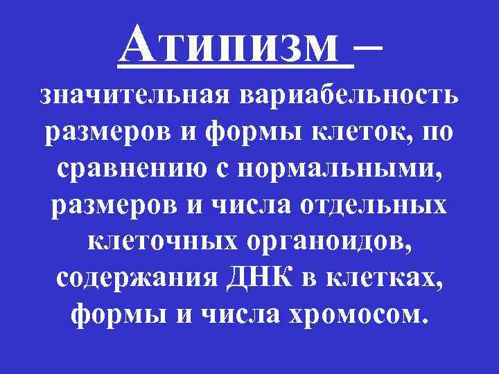 Атипизм – значительная вариабельность размеров и формы клеток, по сравнению с нормальными, размеров и