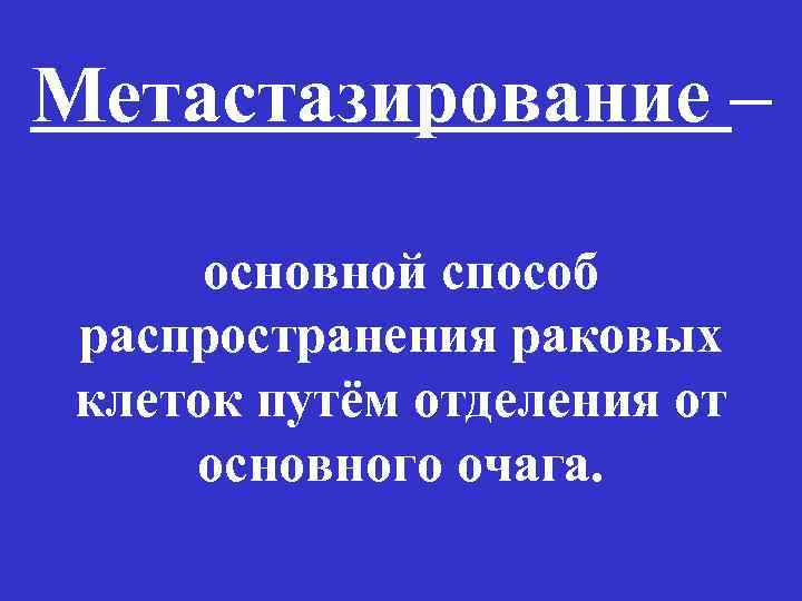 Метастазирование – основной способ распространения раковых клеток путём отделения от основного очага. 