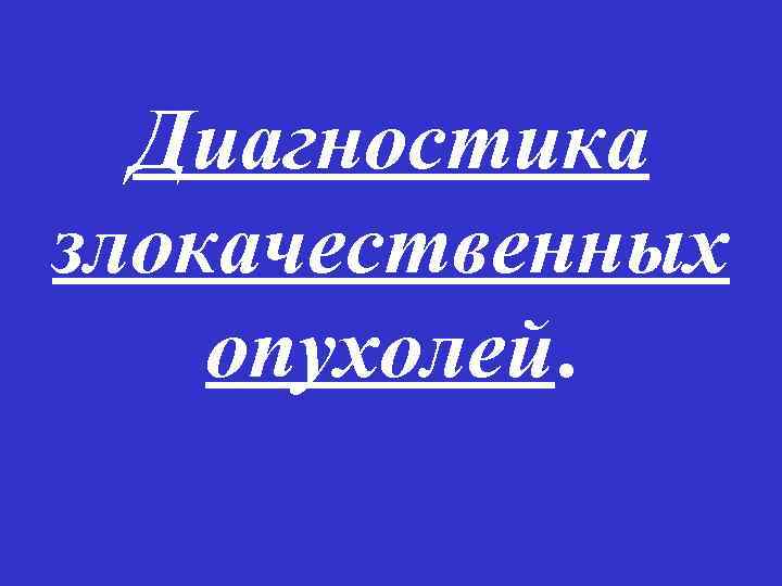 Диагностика злокачественных опухолей. 