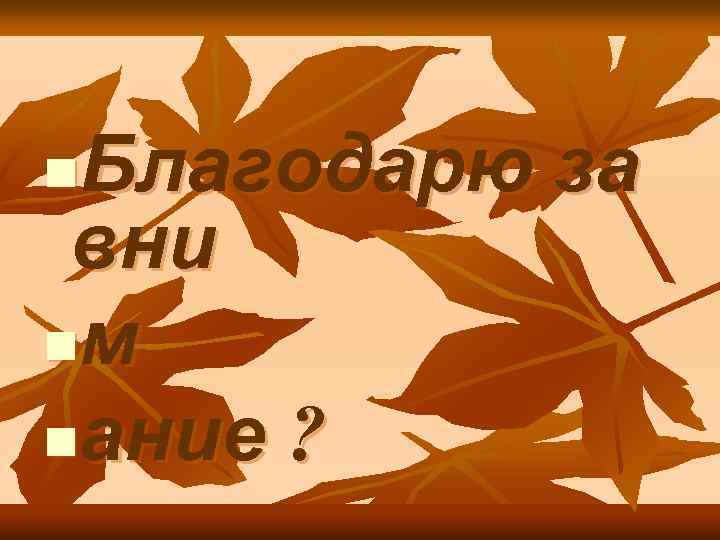 Благодарю за вни nм nание ? n 