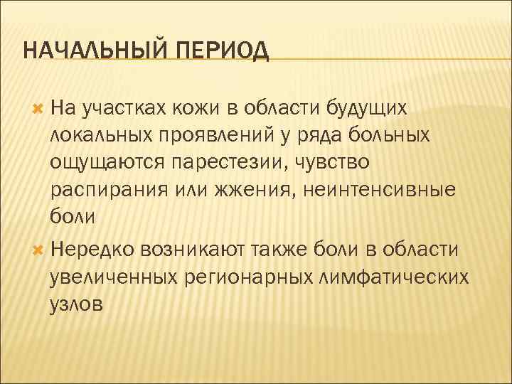 НАЧАЛЬНЫЙ ПЕРИОД На участках кожи в области будущих локальных проявлений у ряда больных ощущаются