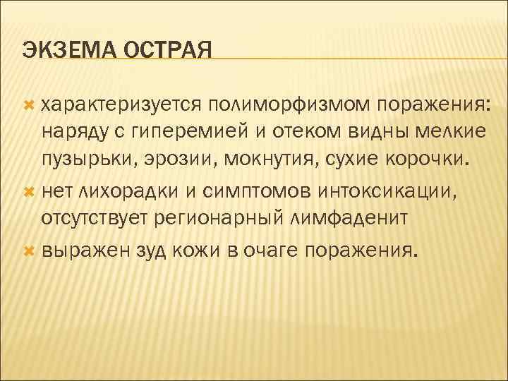 ЭКЗЕМА ОСТРАЯ характеризуется полиморфизмом поражения: наряду с гиперемией и отеком видны мелкие пузырьки, эрозии,