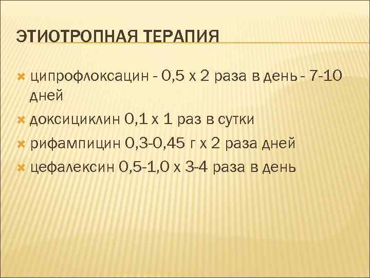 ЭТИОТРОПНАЯ ТЕРАПИЯ ципрофлоксацин - 0, 5 х 2 раза в день - 7 -10