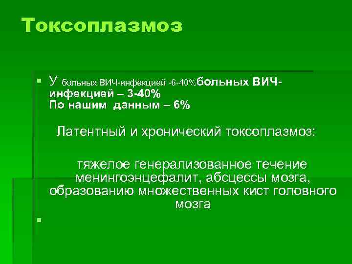 Токсоплазмоз § У больных ВИЧ-инфекцией -6 -40%больных ВИЧинфекцией – 3 -40% По нашим данным