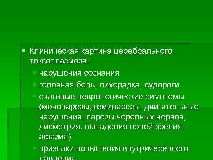 § Клиническая картина церебрального токсоплазмоза: § нарушения сознания § головная боль, лихорадка, судороги §