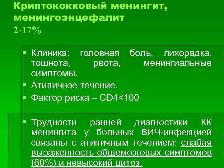 Криптококковый менингит, менингоэнцефалит 2 -17% § Клиника: головная боль, лихорадка, тошнота, рвота, менингиальные симптомы.
