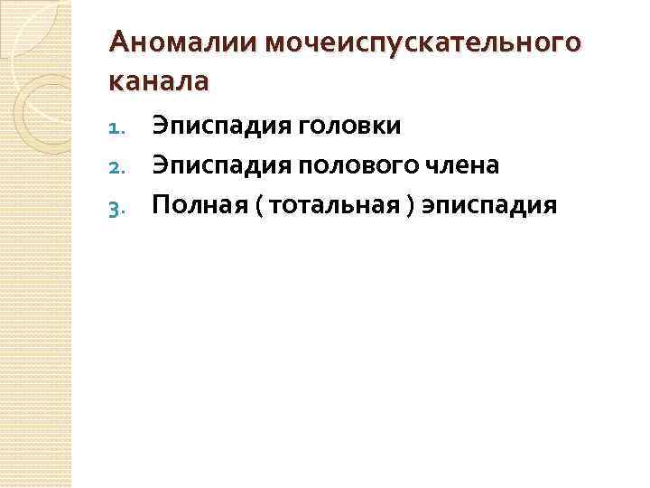 Аномалии мочеиспускательного канала Эписпадия головки 2. Эписпадия полового члена 3. Полная ( тотальная )