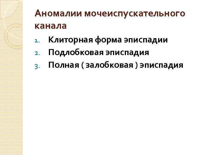 Аномалии мочеиспускательного канала Клиторная форма эписпадии 2. Подлобковая эписпадия 3. Полная ( залобковая )