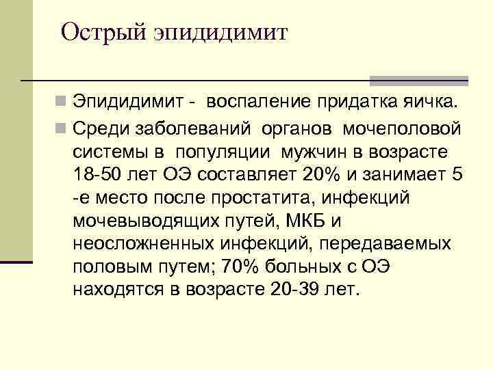 Острый эпидидимит n Эпидидимит - воспаление придатка яичка. n Среди заболеваний органов мочеполовой системы