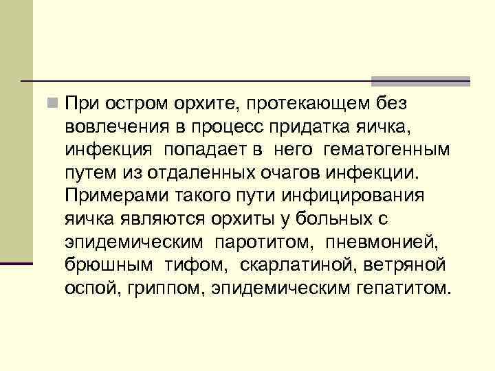 n При остром орхите, протекающем без вовлечения в процесс придатка яичка, инфекция попадает в