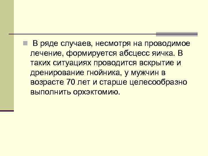 n В ряде случаев, несмотря на проводимое лечение, формируется абсцесс яичка. В таких ситуациях