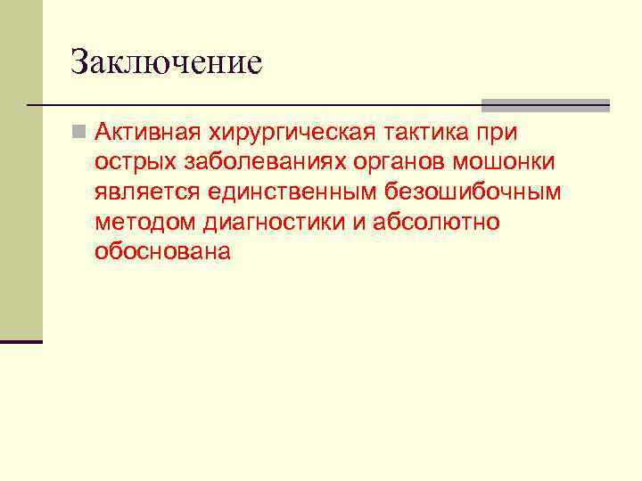 Заключение n Активная хирургическая тактика при острых заболеваниях органов мошонки является единственным безошибочным методом