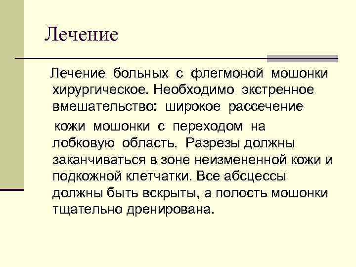Лечение больных с флегмоной мошонки хирургическое. Необходимо экстренное вмешательство: широкое рассечение кожи мошонки с