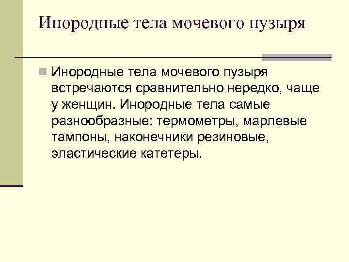 Инородные тела мочевого пузыря n Инородные тела мочевого пузыря встречаются сравнительно нередко, чаще у