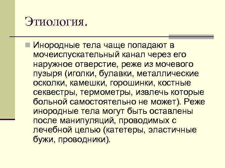 Этиология. n Инородные тела чаще попадают в мочеиспускательный канал через его наружное отверстие, реже