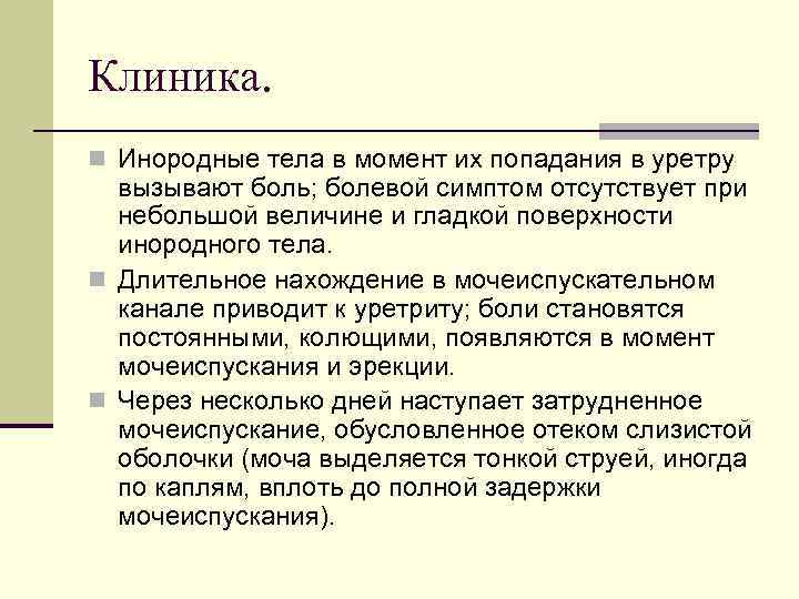Клиника. n Инородные тела в момент их попадания в уретру вызывают боль; болевой симптом