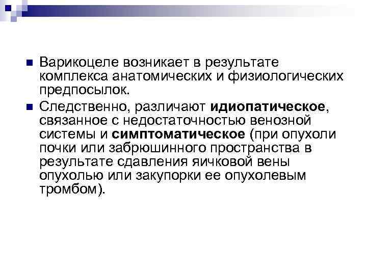 n n Варикоцеле возникает в результате комплекса анатомических и физиологических предпосылок. Следственно, различают идиопатическое,
