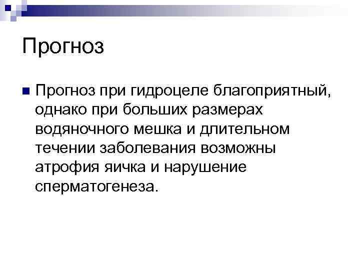 Прогноз n Прогноз при гидроцеле благоприятный, однако при больших размерах водяночного мешка и длительном