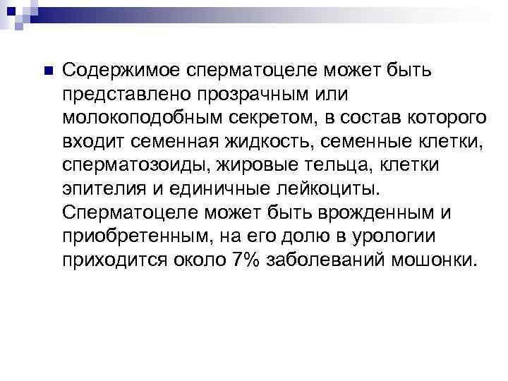 n Содержимое сперматоцеле может быть представлено прозрачным или молокоподобным секретом, в состав которого входит