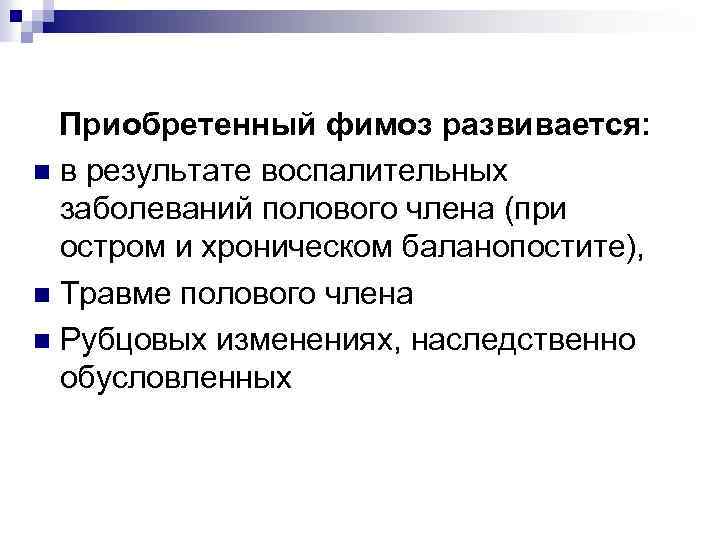  Приобретенный фимоз развивается: n в результате воспалительных заболеваний полового члена (при остром и