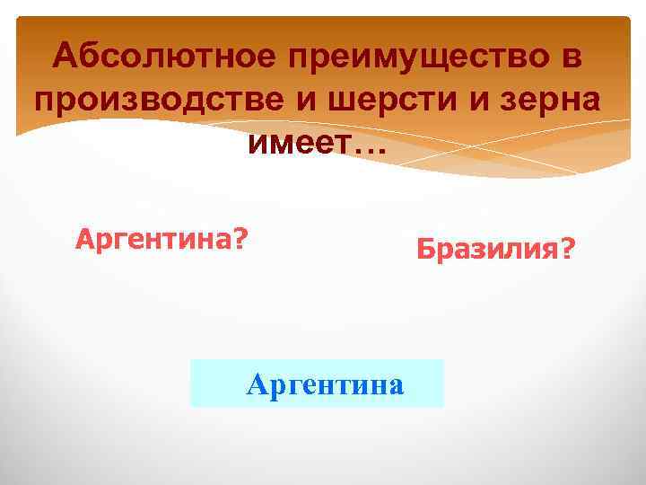 Абсолютное преимущество в производстве и шерсти и зерна имеет… Аргентина? Аргентина Бразилия? 