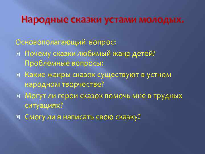 Народные сказки устами молодых. Основополагающий вопрос: Почему сказки любимый жанр детей? Проблемные вопросы: Какие