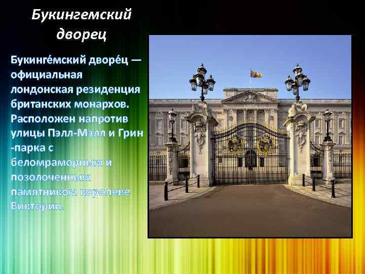 Букингемский дворец Букинге мский дворе ц — официальная лондонская резиденция британских монархов. Расположен напротив