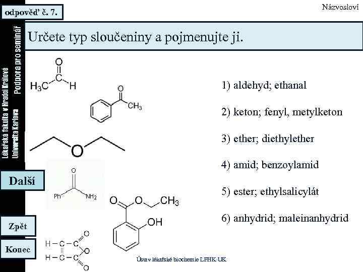 Názvosloví odpověď č. 7. Určete typ sloučeniny a pojmenujte ji. 1) aldehyd; ethanal 2)
