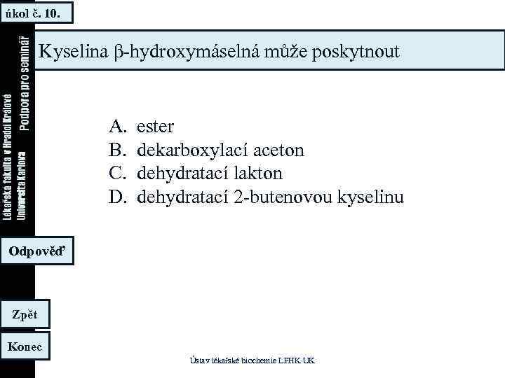 úkol č. 10. Kyselina β-hydroxymáselná může poskytnout A. B. C. D. ester dekarboxylací aceton