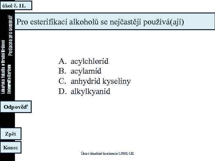 úkol č. 11. Pro esterifikaci alkoholů se nejčastěji používá(ají) A. B. C. D. acylchlorid