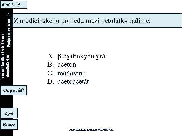 úkol č. 15. Z medicínského pohledu mezi ketolátky řadíme: A. B. C. D. β-hydroxybutyrát