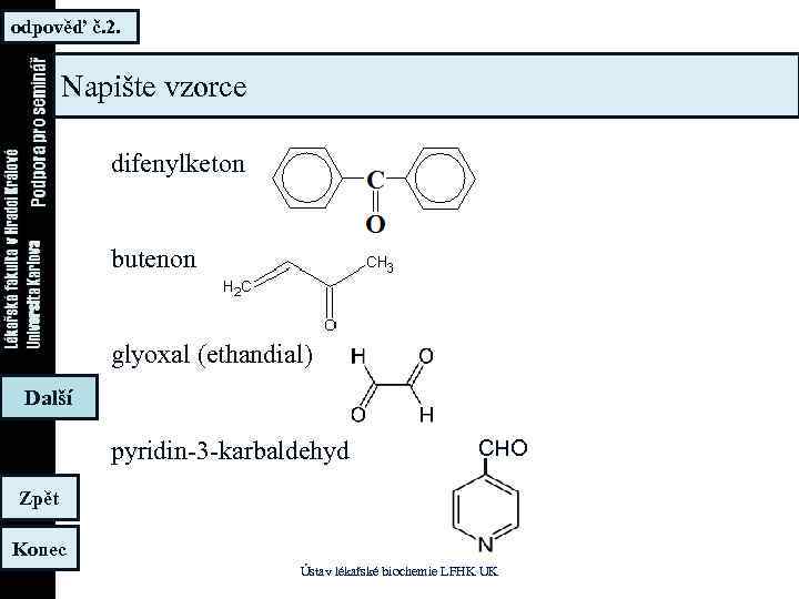 odpověď č. 2. Napište vzorce difenylketon butenon glyoxal (ethandial) Další pyridin-3 -karbaldehyd CHO Zpět