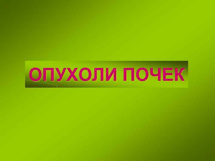 ОПУХОЛИ ПОЧЕК 