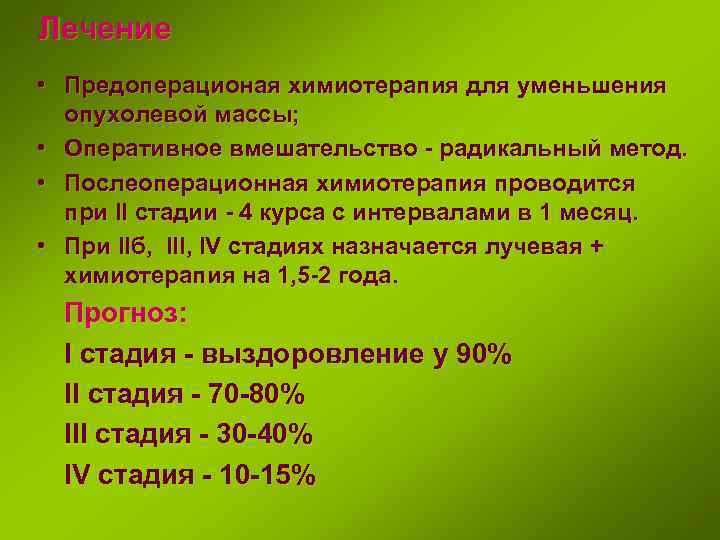 Лечение • Предоперационая химиотерапия для уменьшения опухолевой массы; • Оперативное вмешательство - радикальный метод.