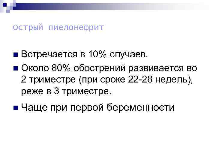 Острый пиелонефрит Встречается в 10% случаев. n Около 80% обострений развивается во 2 триместре