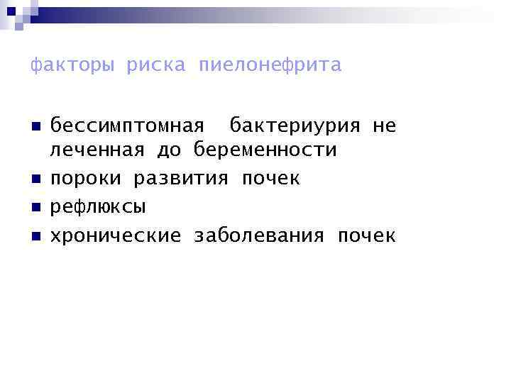 факторы риска пиелонефрита n n бессимптомная бактериурия не леченная до беременности пороки развития почек