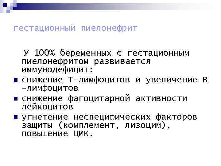 гестационный пиелонефрит n n n У 100% беременных с гестационным пиелонефритом развивается иммунодефицит: снижение