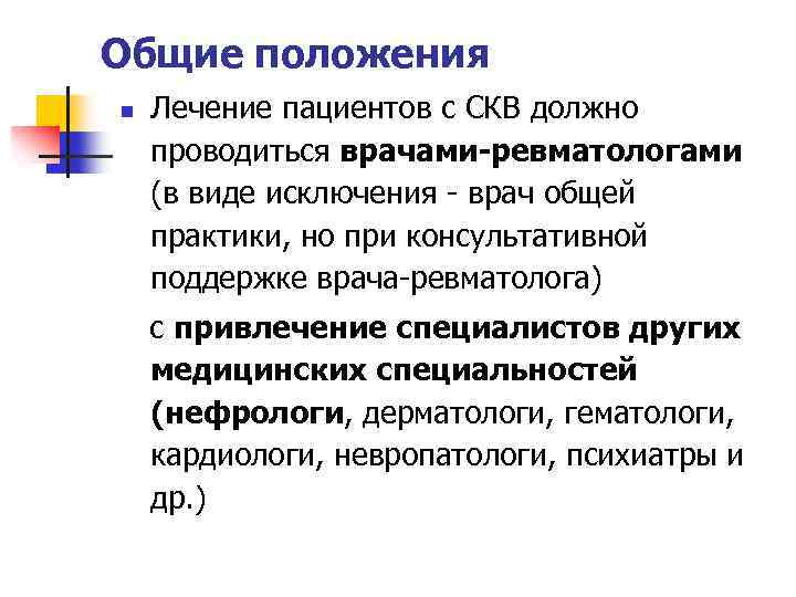 Общие положения n Лечение пациентов с СКВ должно проводиться врачами-ревматологами (в виде исключения -