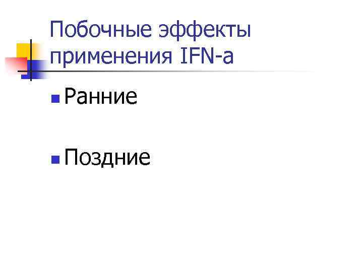 Побочные эффекты применения IFN-a n Ранние n Поздние 