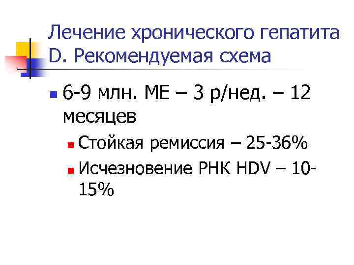 Лечение хронического гепатита D. Рекомендуемая схема n 6 -9 млн. МЕ – 3 р/нед.