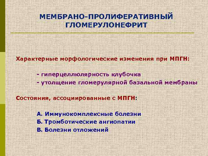 МЕМБРАНО-ПРОЛИФЕРАТИВНЫЙ ГЛОМЕРУЛОНЕФРИТ Характерные морфологические изменения при МПГН: - гиперцеллюлярность клубочка - утолщение гломерулярной базальной