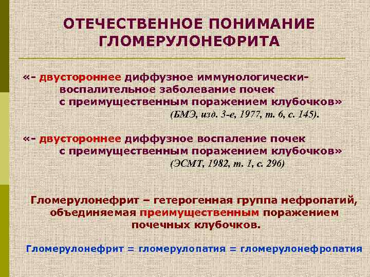 ОТЕЧЕСТВЕННОЕ ПОНИМАНИЕ ГЛОМЕРУЛОНЕФРИТА «- двустороннее диффузное иммунологическивоспалительное заболевание почек с преимущественным поражением клубочков» (БМЭ,