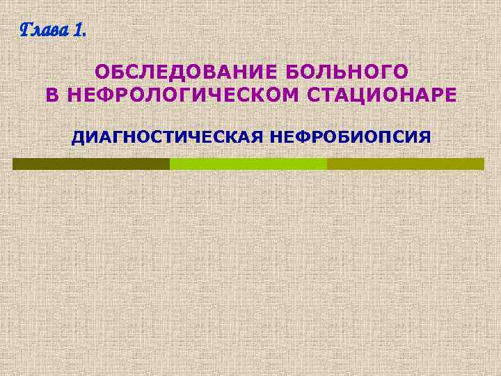 Глава 1. ОБСЛЕДОВАНИЕ БОЛЬНОГО В НЕФРОЛОГИЧЕСКОМ СТАЦИОНАРЕ ДИАГНОСТИЧЕСКАЯ НЕФРОБИОПСИЯ 