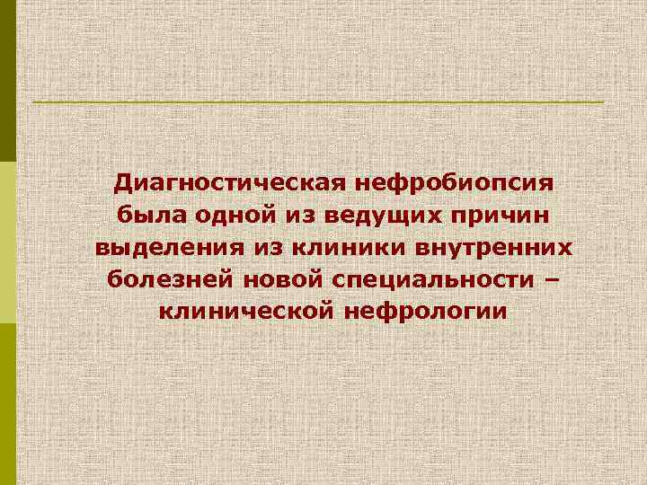 Диагностическая нефробиопсия была одной из ведущих причин выделения из клиники внутренних болезней новой специальности