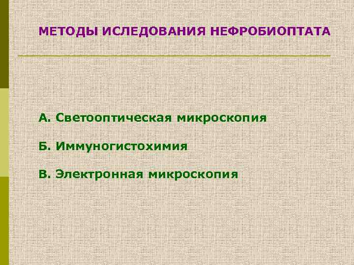 МЕТОДЫ ИСЛЕДОВАНИЯ НЕФРОБИОПТАТА А. Светооптическая микроскопия Б. Иммуногистохимия В. Электронная микроскопия 