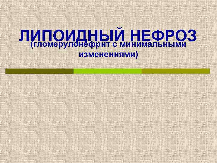 ЛИПОИДНЫЙ НЕФРОЗ (гломерулонефрит с минимальными изменениями) 