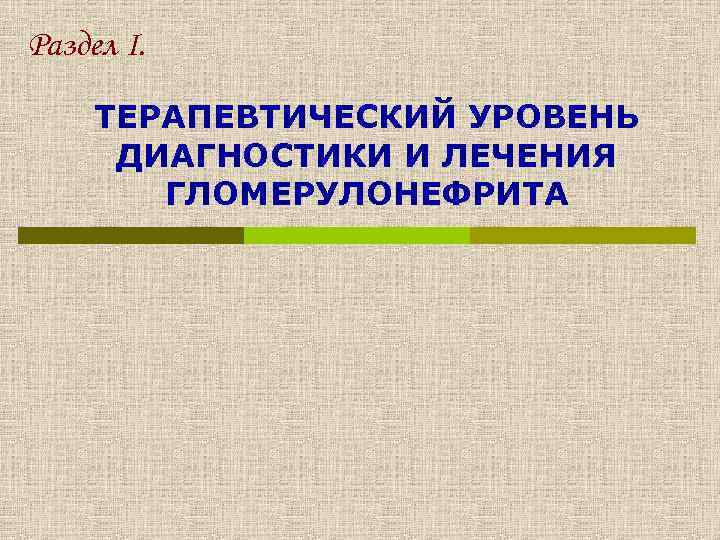 Раздел I. ТЕРАПЕВТИЧЕСКИЙ УРОВЕНЬ ДИАГНОСТИКИ И ЛЕЧЕНИЯ ГЛОМЕРУЛОНЕФРИТА 
